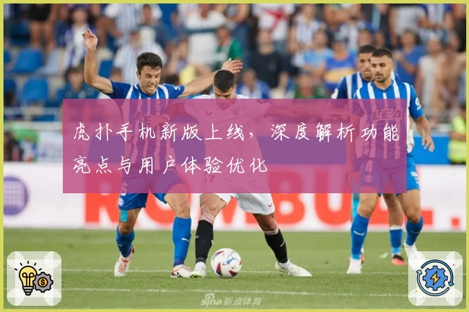 虎扑手机新版上线，深度解析功能亮点与用户体验优化