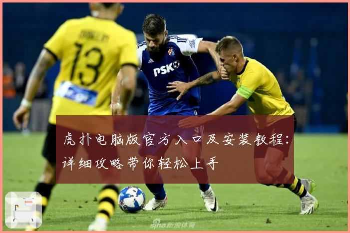 虎扑电脑版官方入口及安装教程:详细攻略带你轻松上手