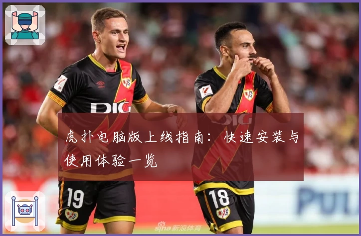 虎扑电脑版上线指南：快速安装与使用体验一览